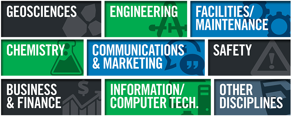Students work in a variety of fields, including geosciences, engineering, facilities & maintenance, chemistry, communications & marketing, safety, business & finance, it & computer technology, and other disciplines.